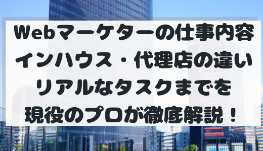 【現役が細分化】Webマーケターの仕事内容とは？インハウス・代理店の違いから全4チャネルのリアルなタスクまで徹底解説